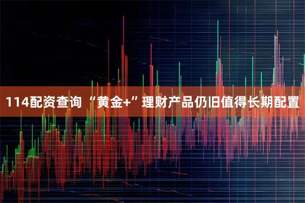 114配资查询 “黄金+”理财产品仍旧值得长期配置
