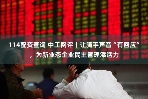 114配资查询 中工网评丨让骑手声音“有回应”，为新业态企业民主管理添活力