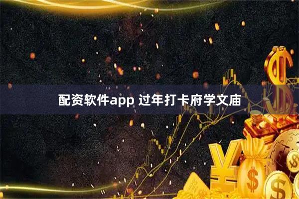 配资软件app 过年打卡府学文庙