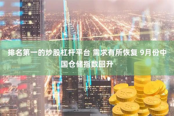 排名第一的炒股杠杆平台 需求有所恢复 9月份中国仓储指数回升